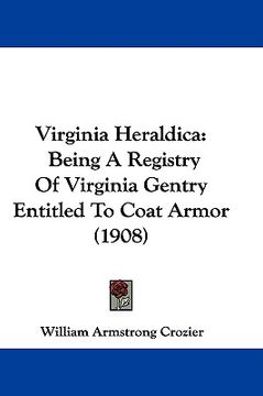 portada virginia heraldica: being a registry of virginia gentry entitled to coat armor (1908) (en Inglés)