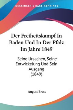 portada Der Freiheitskampf In Baden Und In Der Pfalz Im Jahre 1849: Seine Ursachen, Seine Entwickelung Und Sein Ausgang (1849) (in German)