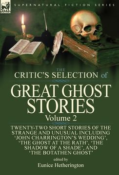 portada The Critic's Selection of Great Ghost Stories: Volume 2-Twenty-Two Short Stories of the Strange and Unusual Including 'John Charrington's Wedding', 'T