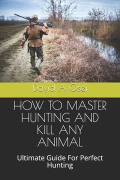 portada How to Master Hunting and Kill Any Animal: Ultimate Guide For Perfect Hunting