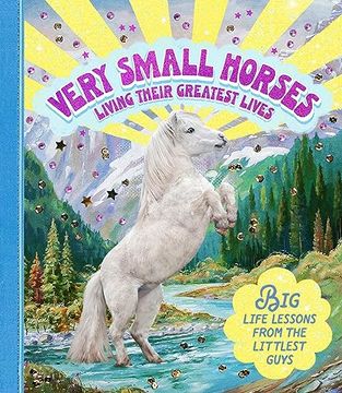 portada Very Small Horses Living Their Greatest Lives: Big Life Lessons From the Littlest Guys 