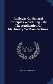 portada An Essay On General Principles Which Regulate The Application Of Machinery To Manufactures