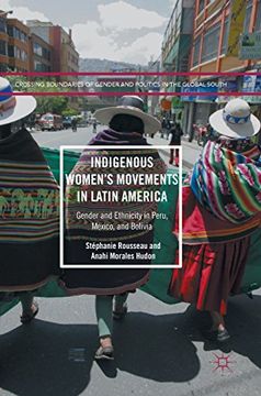 portada Indigenous Women’s Movements in Latin America: Gender and Ethnicity in Peru, Mexico, and Bolivia (Crossing Boundaries of Gender and Politics in the Global South)