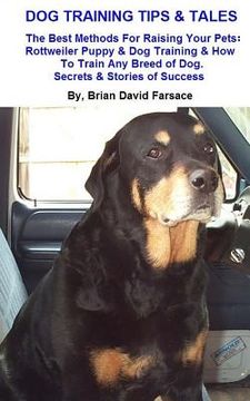 portada Dog Training Tips & Tales: Rottweiler puppy training, how to train any breed of dog, Rottweiler training, caring for your Rottweiler, best equipm (en Inglés)