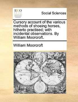 portada cursory account of the various methods of shoeing horses, hitherto practised; with incidental observations. by william moorcroft. (en Inglés)