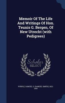 portada Memoir Of The Life And Writings Of Hon. Teunis G. Bergen, Of New Utrecht (with Pedigrees)