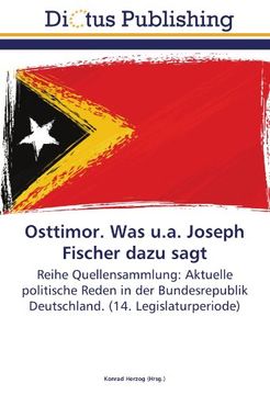 portada Osttimor. Was u.a. Joseph Fischer dazu sagt: Reihe Quellensammlung: Aktuelle politische Reden in der Bundesrepublik Deutschland. (14. Legislaturperiode)