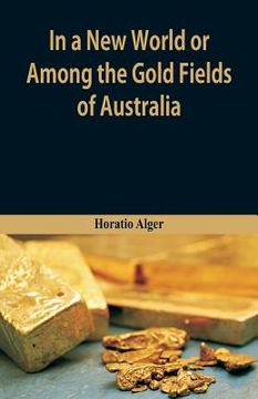 portada In A New World or, Among The Gold Fields Of Australia (en Inglés)