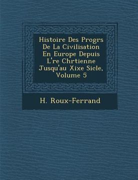 portada Histoire Des Progr S de La Civilisation En Europe Depuis L' Re Chr Tienne Jusqu'au Xixe Si Cle, Volume 5 (in French)