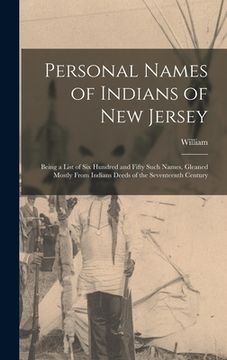 portada Personal Names of Indians of New Jersey: Being a List of Six Hundred and Fifty Such Names, Gleaned Mostly From Indians Deeds of the Seventeenth Centur (en Inglés)