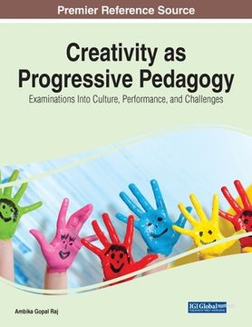 portada Creativity as Progressive Pedagogy: Examinations Into Culture, Performance, and Challenges (in English)