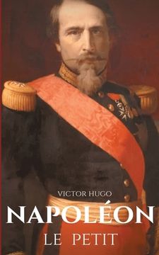 portada Napoléon le Petit: un pamphlet anti-napoléonien de Victor Hugo écrit en 1852 à la suite du coup d'État du 2 décembre 1851 où Napoléon III (en Francés)