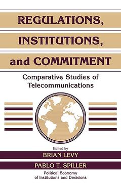 portada Regulations, Institutions, and Commitment Hardback: Comparative Studies of Telecommunications (Political Economy of Institutions and Decisions) (en Inglés)