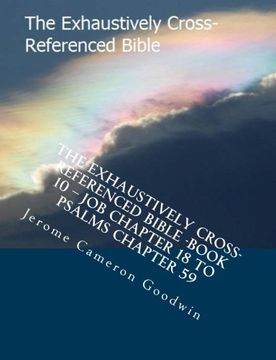 portada The Exhaustively Cross-Referenced Bible -Book 10 - Job Chapter 18 To Psalms Chapter 59: The Exhaustively Cross-Referenced Bible Series: Volume 10