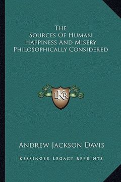 portada the sources of human happiness and misery philosophically considered (in English)