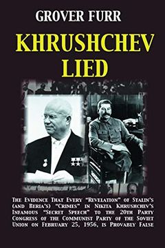 portada Khrushchev Lied: The Evidence That Every “Revelation” of Stalin’S (And Beria’S) “Crimes” in Nikita Khrushchev’S Infamous “Secret Speech” to the 20Th. On February 25, 1956, is Provably False* (in English)