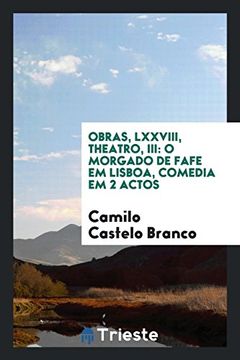portada Obras, Lxxviii, Theatro, Iii: O Morgado de Fafe em Lisboa, Comedia em 2 Actos 