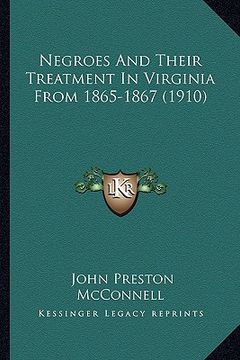 portada negroes and their treatment in virginia from 1865-1867 (1910negroes and their treatment in virginia from 1865-1867 (1910) ) (en Inglés)