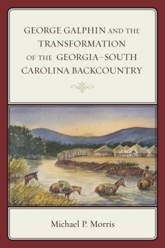 portada George Galphin and the Transformation of the Georgia-South Carolina Backcountry (in English)