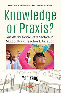 portada Knowledge or Praxis?  An Attributional Perspective in Multicultural Teacher Education (Education in a Competitive and Globalizing World)