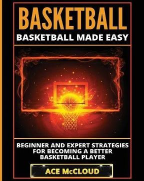 portada Basketball: Basketball Made Easy: Beginner and Expert Strategies For Becoming A Better Basketball Player