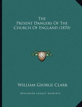 portada the present dangers of the church of england (1870) (en Inglés)