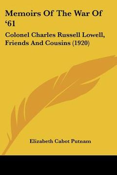 portada memoirs of the war of '61: colonel charles russell lowell, friends and cousins (1920) (en Inglés)