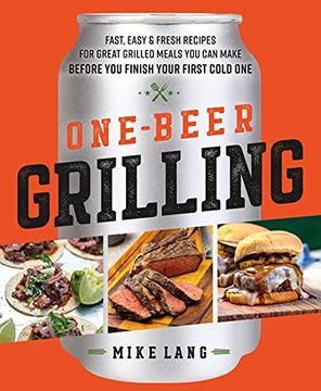 portada One-Beer Grilling: Fast, Easy, and Fresh Formulas for Great Grilled Meals you can Make Before you Finish Your First Cold one (en Inglés)