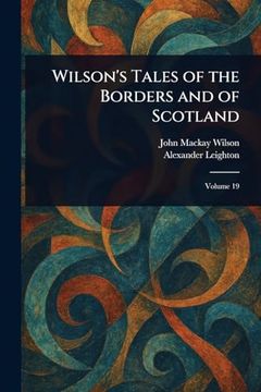 Wilson's Tales of the Borders and of Scotland (en Inglés)