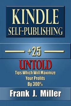 portada Kindle Self-Publishing - 25+ Untold Tips Which Will Maximize Your Profits By 300%