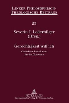 portada Gerechtigkeit Will ich: Christliche Provokation für die Ökonomie. Linzer Philosophisch-Theologische Beiträge; Bd. 23 (en Alemán)