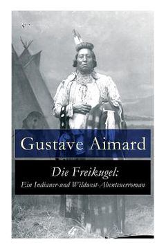 portada Die Freikugel: Ein Indianer-und Wildwest-Abenteuerroman (en Alemán)