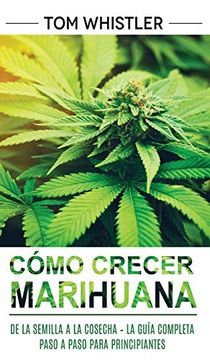 portada Cómo Crecer Marihuana: De la Semilla a la Cosecha - la Guía Completa Paso a Paso Para Principiantes
