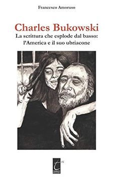 portada Charles Bukowski: La Scrittura che Esplode dal Basso: L’America e il suo Ubriacone (en Italiano)