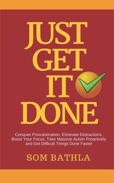 portada Just Get It Done: Conquer Procrastination, Eliminate Distractions, Boost Your Focus, Take Massive Action Proactively and Get Difficult T (en Inglés)