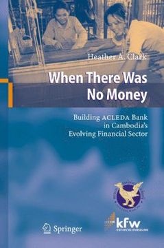 portada when there was no money: building acleda bank in cambodia's evolving financial sector (in English)