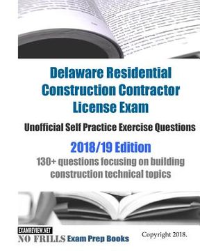 portada Delaware Residential Construction Contractor License Exam Unofficial Self Practice Exercise Questions 2018/19 Edition: 130+ questions focusing on buil (en Inglés)