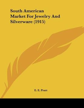 portada south american market for jewelry and silverware (1915) (en Inglés)