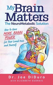 portada My Brain Matters: The NeuroMetabolic Solution - How to Have More Brain Power for Your Loved Ones and Yourself (en Inglés)