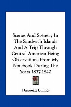 portada scenes and scenery in the sandwich islands and a trip through central america: being observations from my not during the years 1837-1842 (en Inglés)