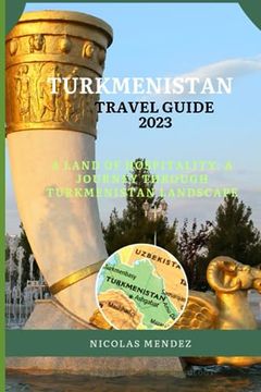 portada Turkmenistan Travel Guide 2023: A Land Of Hospitality: A Journey Through Turkmenistan Landscape (en Inglés)
