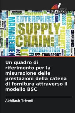 portada Un quadro di riferimento per la misurazione delle prestazioni della catena di fornitura attraverso il modello BSC (en Italiano)