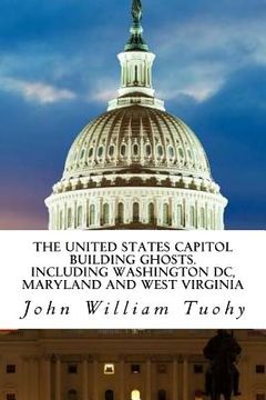 portada The United States Capitol Building Ghosts.: .Including Washington DC, Maryland and (in English)