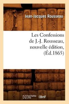 portada Les Confessions de J.-J. Rousseau, Nouvelle Édition, (Éd.1865) (en Francés)