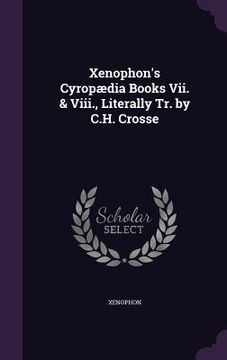 portada Xenophon's Cyropædia Books Vii. & Viii., Literally Tr. by C.H. Crosse (in English)
