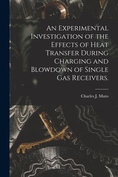 portada An Experimental Investigation of the Effects of Heat Transfer During Charging and Blowdown of Single Gas Receivers. (en Inglés)