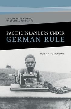 portada Pacific Islanders Under German Rule: A Study in the Meaning of Colonial Resistance (en Inglés)