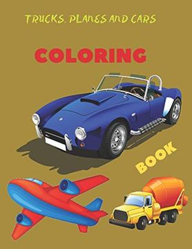 portada Trucks, Planes and Cars Coloring Book: Coloring and Activity Book for Kids and Toddlers in Preschool, 42 Pages 8. 5” by 11” (in English)