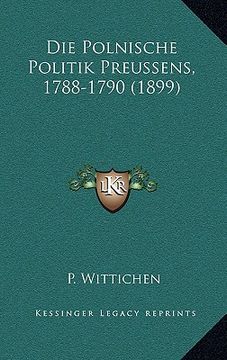 portada Die Polnische Politik Preussens, 1788-1790 (1899) (en Alemán)