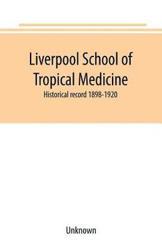 portada Liverpool School of Tropical Medicine: historical record 1898-1920 (en Inglés)